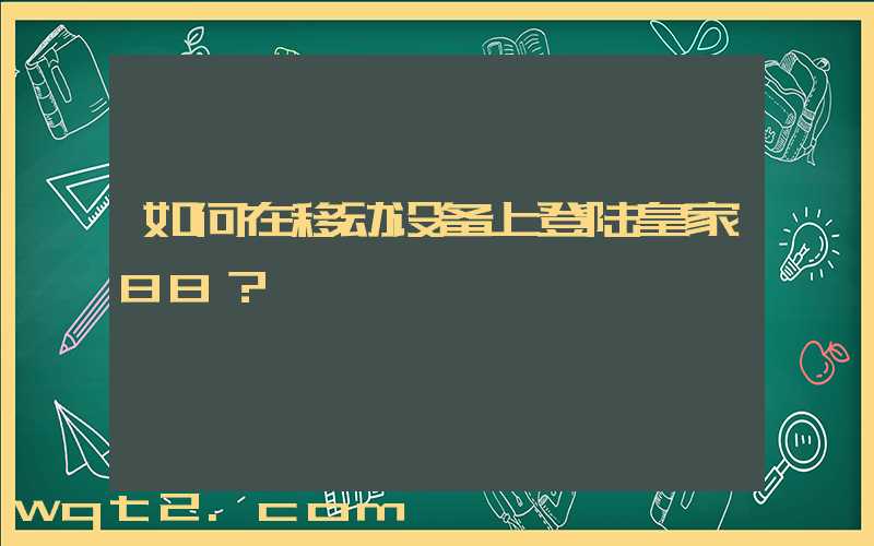 如何在移动设备上登陆皇家88？