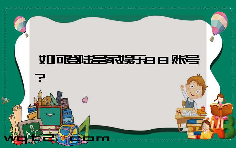 如何登陆皇家娱乐88账号？