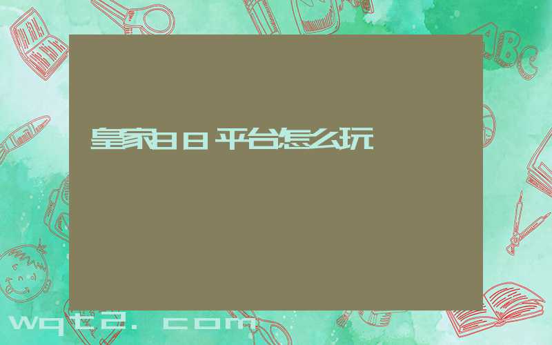 皇家88平台怎么玩