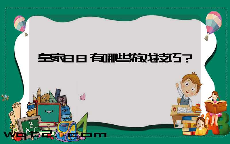 皇家88有哪些游戏技巧？