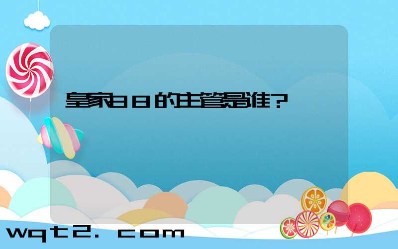 皇家88的主管是谁？