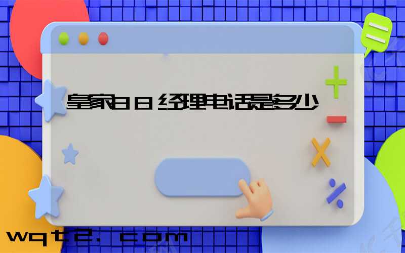 皇家88经理电话是多少